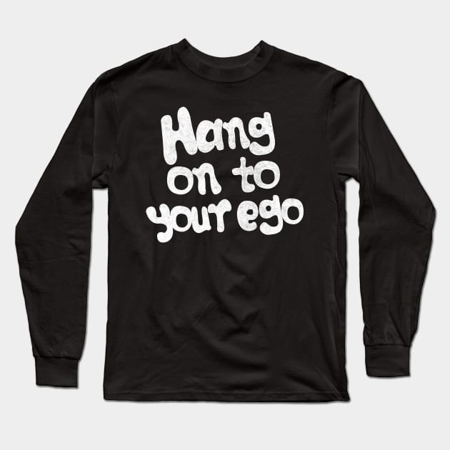 Hang On To Your Ego Long Sleeve T-Shirt by DankFutura